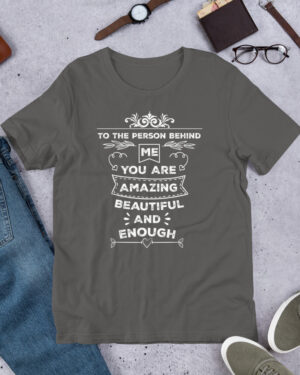 To The Person Behind Me You Are Amazing Beautiful And Enough t-shirt