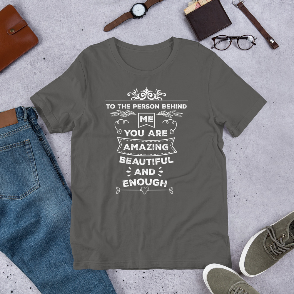 To The Person Behind Me You Are Amazing Beautiful And Enough t-shirt