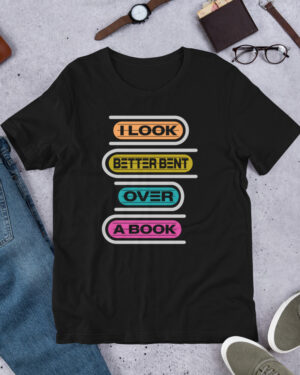 I Look Better Bent Over A Book T-shirt