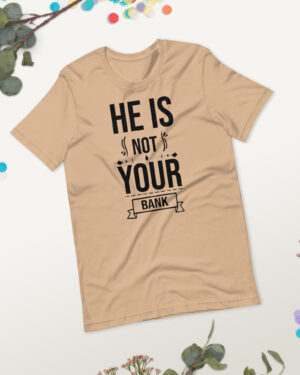 He Is Not Your Bank t-shirt